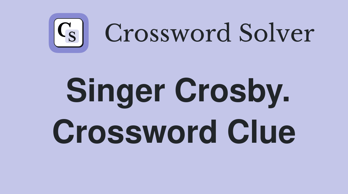 Singer Crosby. Crossword Clue