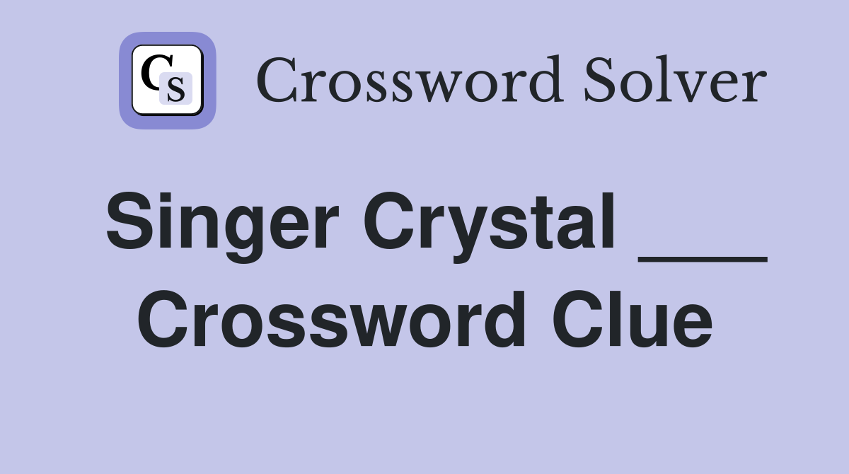 Singer Crystal ___ Crossword Clue