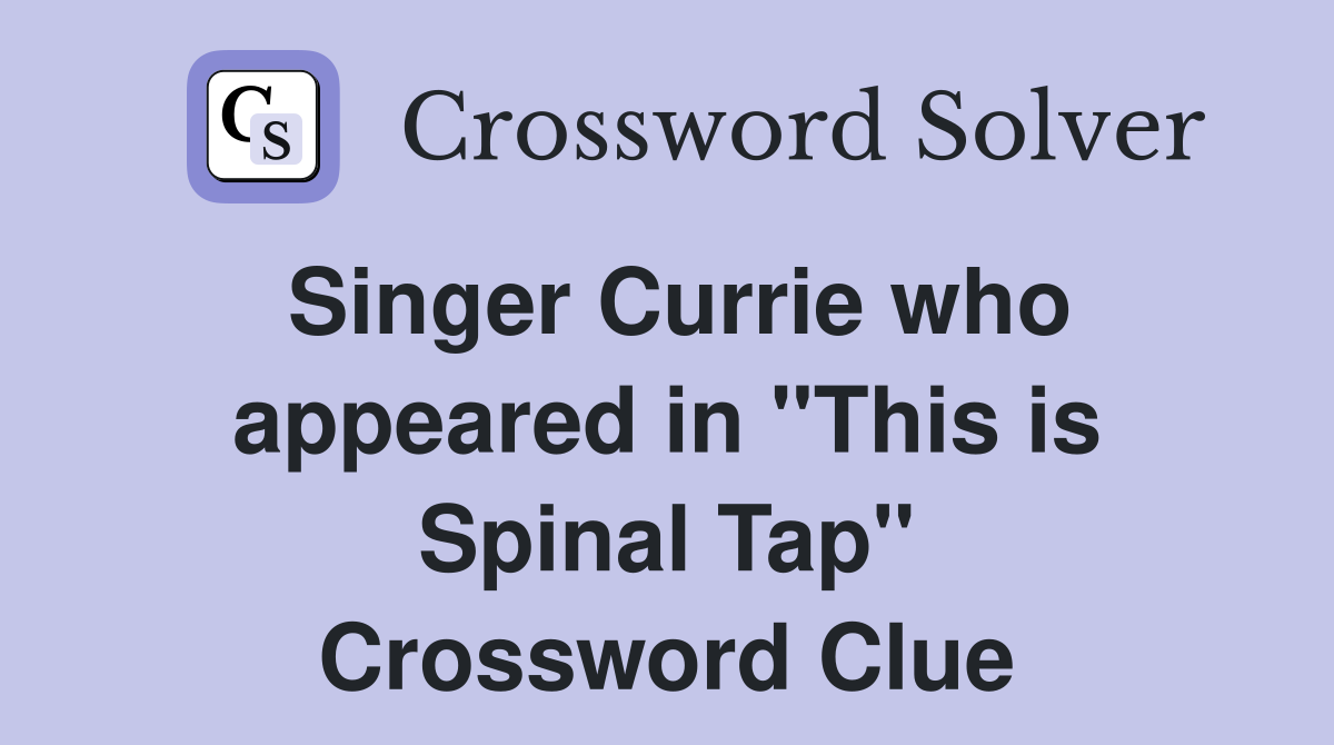 Singer Currie who appeared in "This is Spinal Tap" Crossword Clue