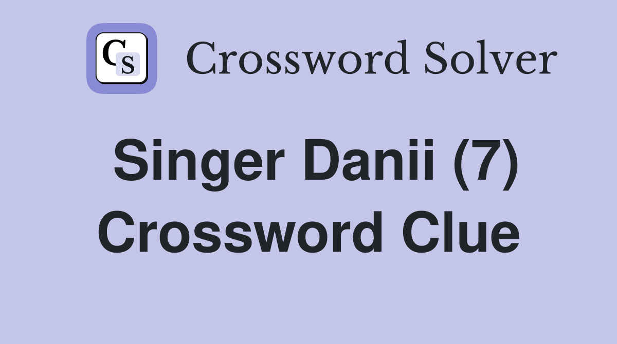Singer Danii (7) Crossword Clue