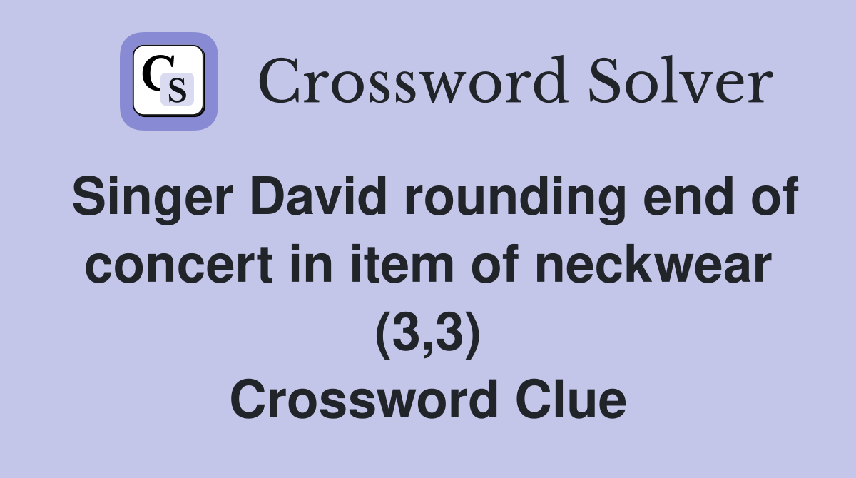 Singer David rounding end of concert in item of neckwear (3,3) Crossword Clue