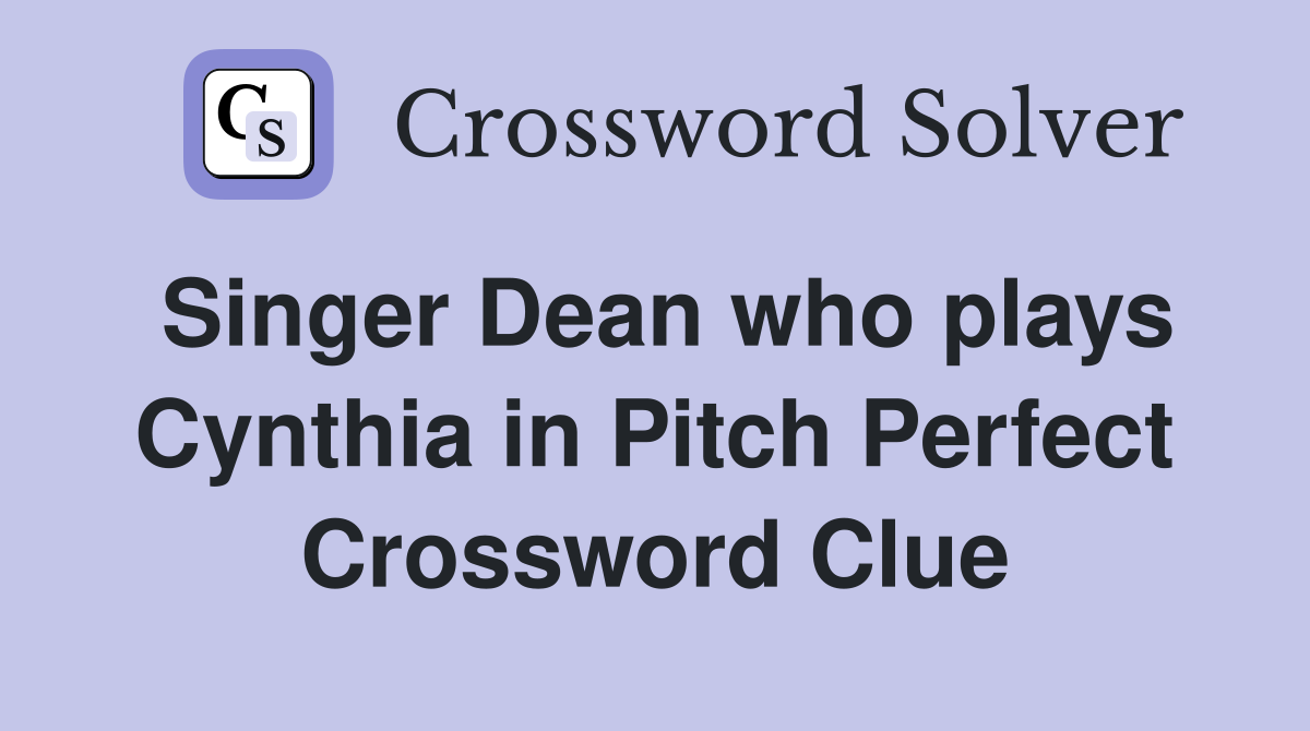 Singer Dean who plays Cynthia in Pitch Perfect Crossword Clue