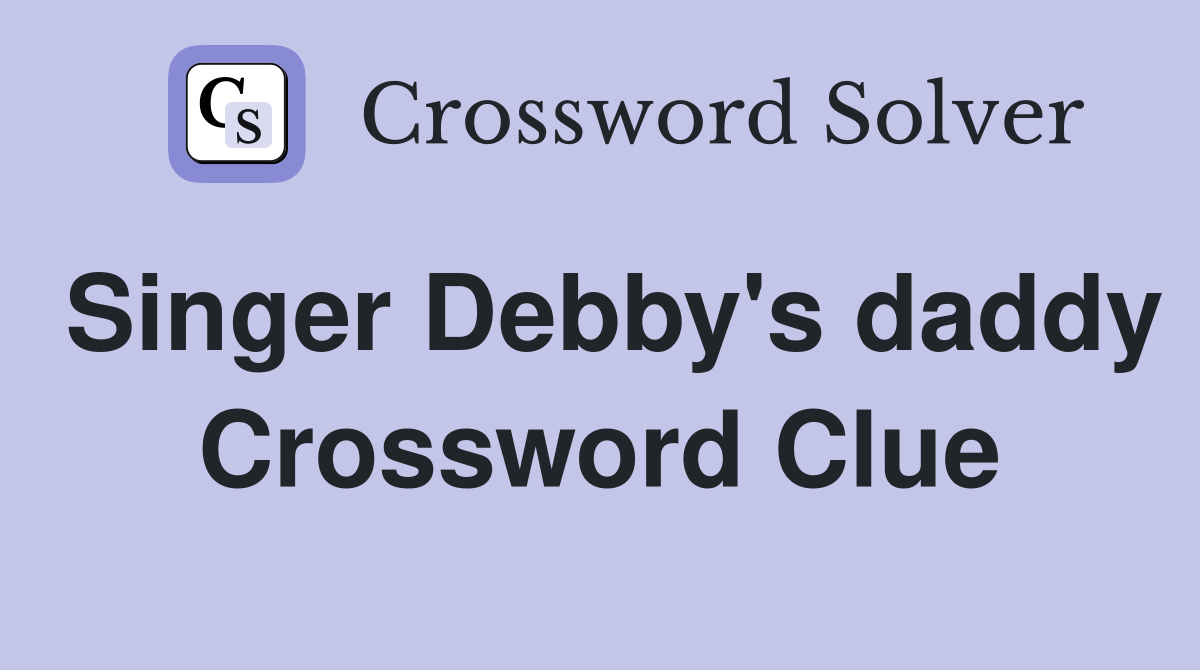 Singer Debby's daddy Crossword Clue