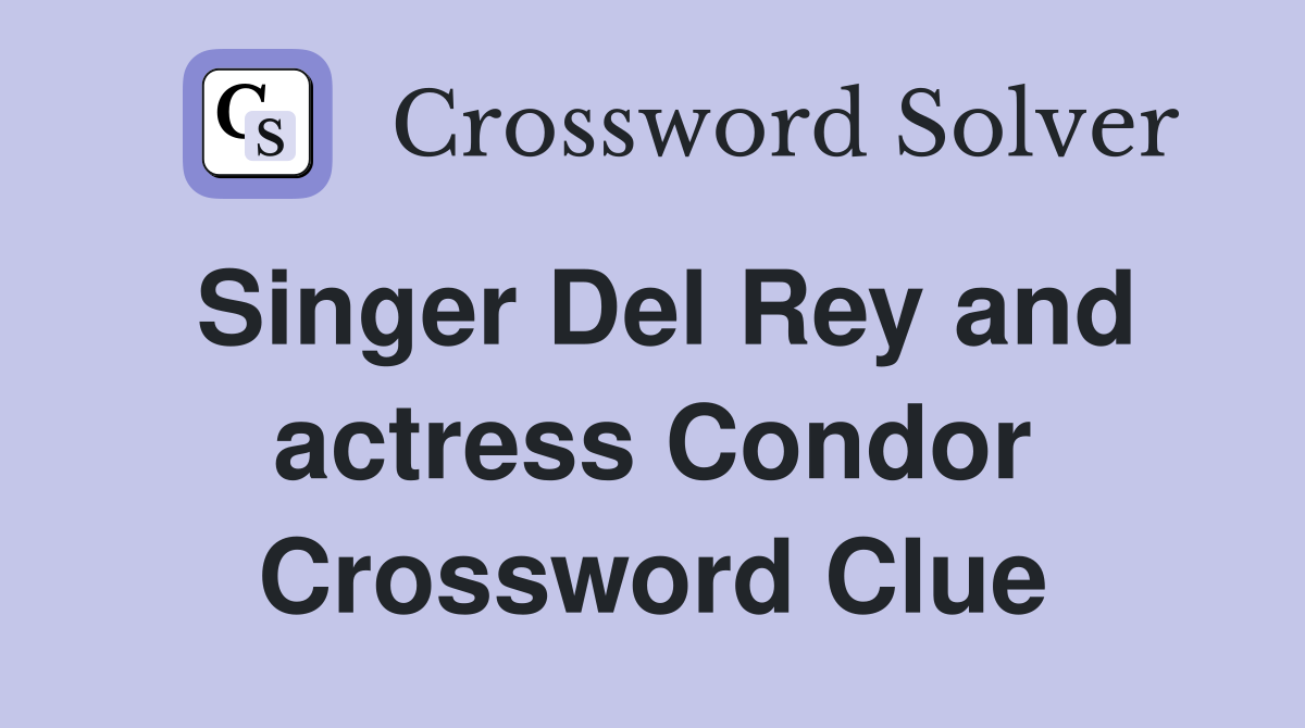 Singer Del Rey and actress Condor Crossword Clue