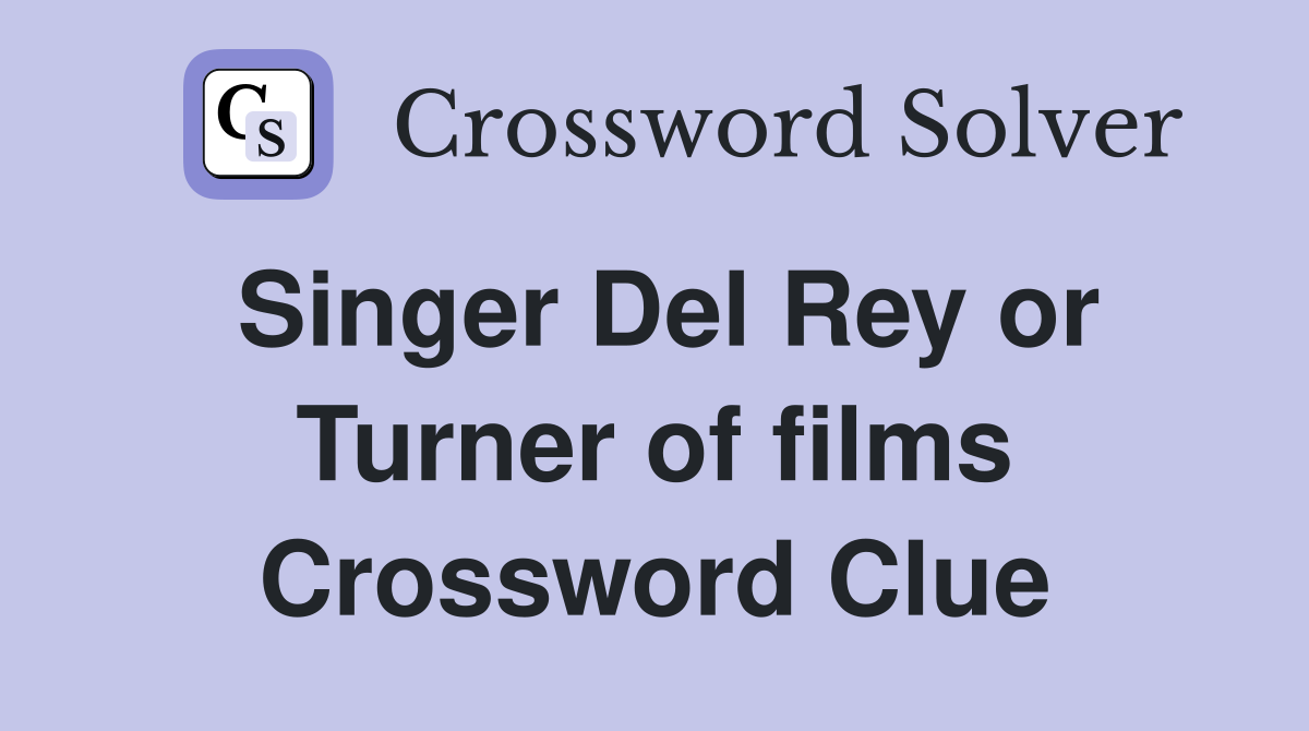 Singer Del Rey or Turner of films Crossword Clue