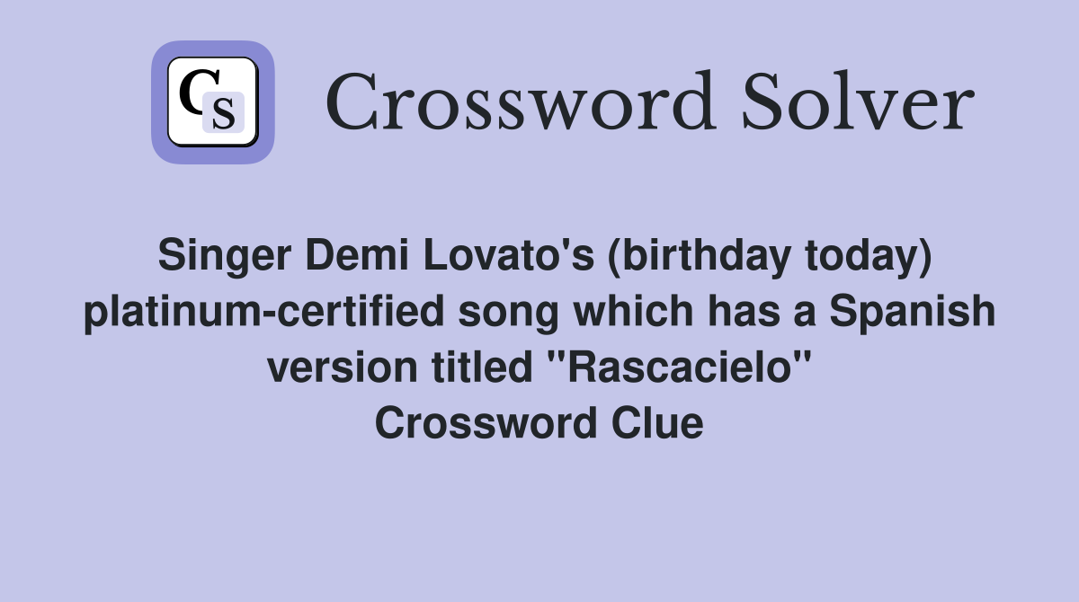 Singer Demi Lovato's (birthday today) platinum-certified song which has a Spanish version titled "Rascacielo" Crossword Clue