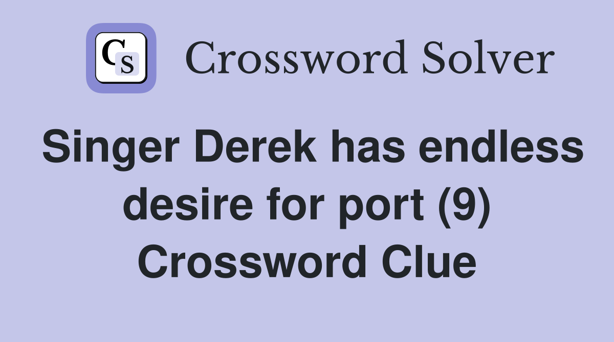 Singer Derek has endless desire for port (9) Crossword Clue