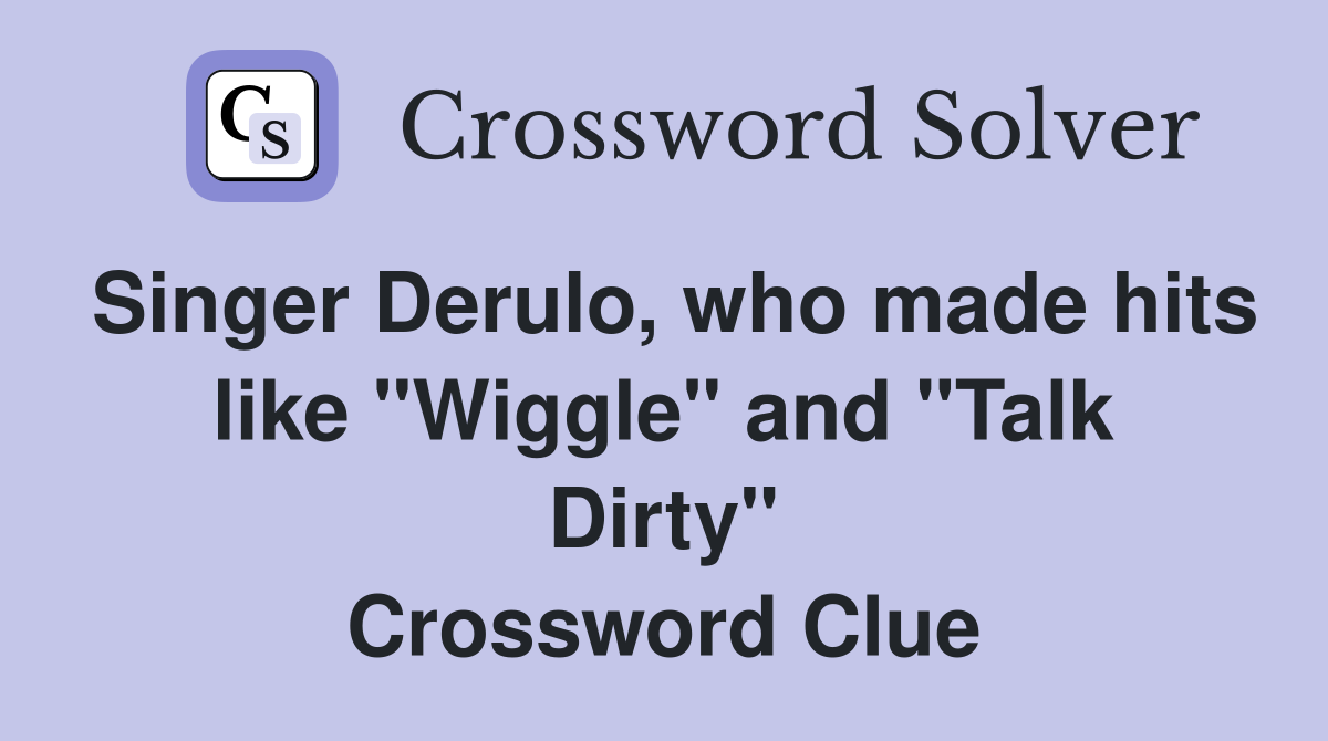 Singer Derulo, who made hits like "Wiggle" and "Talk Dirty" Crossword Clue