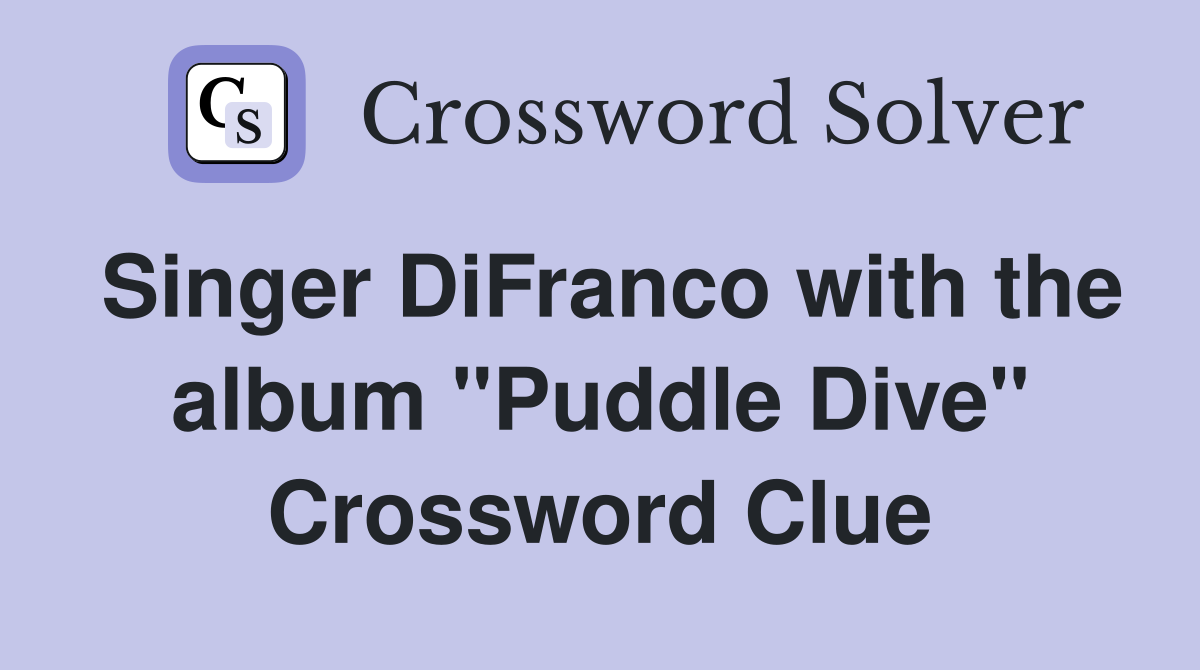 Singer DiFranco with the album "Puddle Dive" Crossword Clue