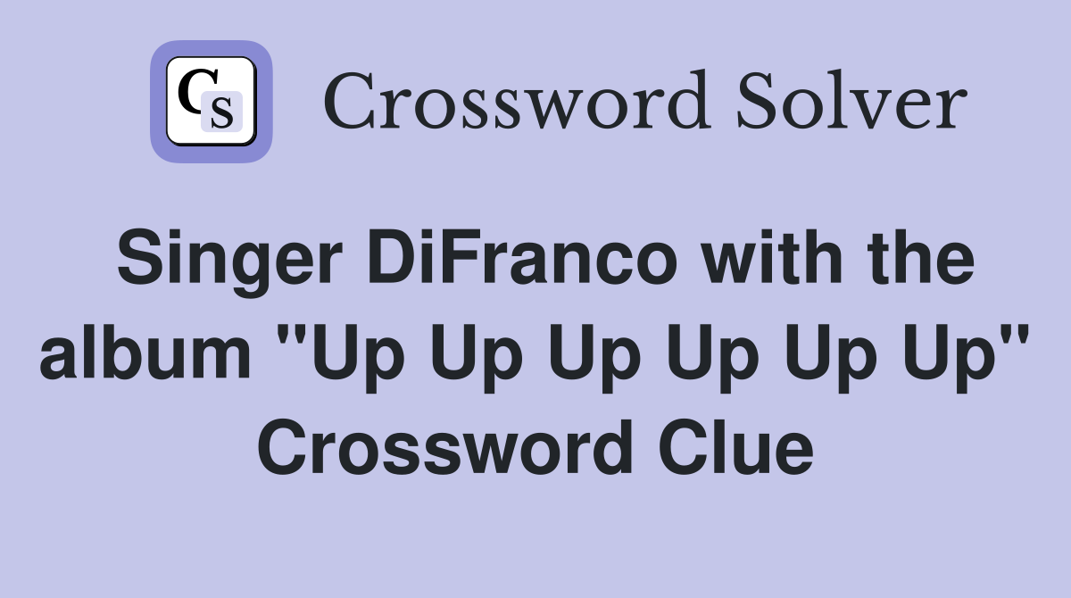 Singer DiFranco with the album "Up Up Up Up Up Up" Crossword Clue