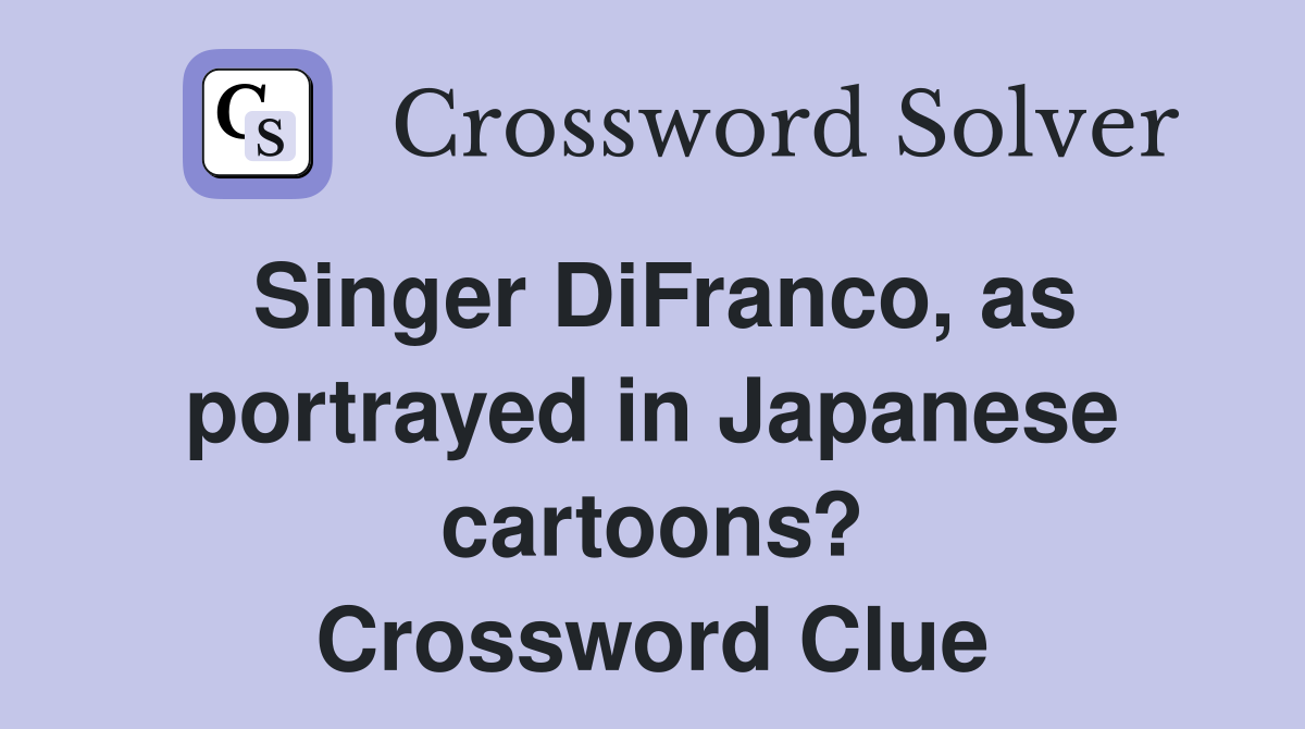 Singer DiFranco, as portrayed in Japanese cartoons? Crossword Clue