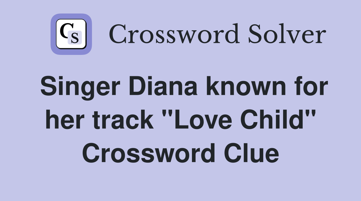 Singer Diana known for her track "Love Child" Crossword Clue