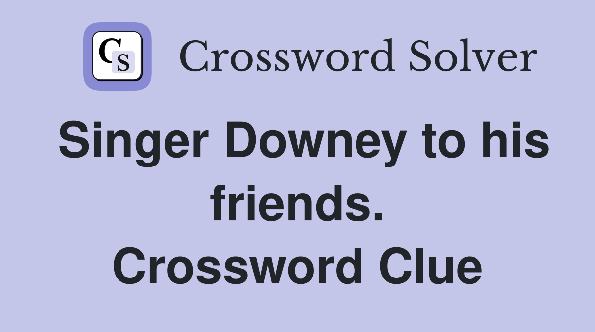 Singer Downey to his friends. Crossword Clue
