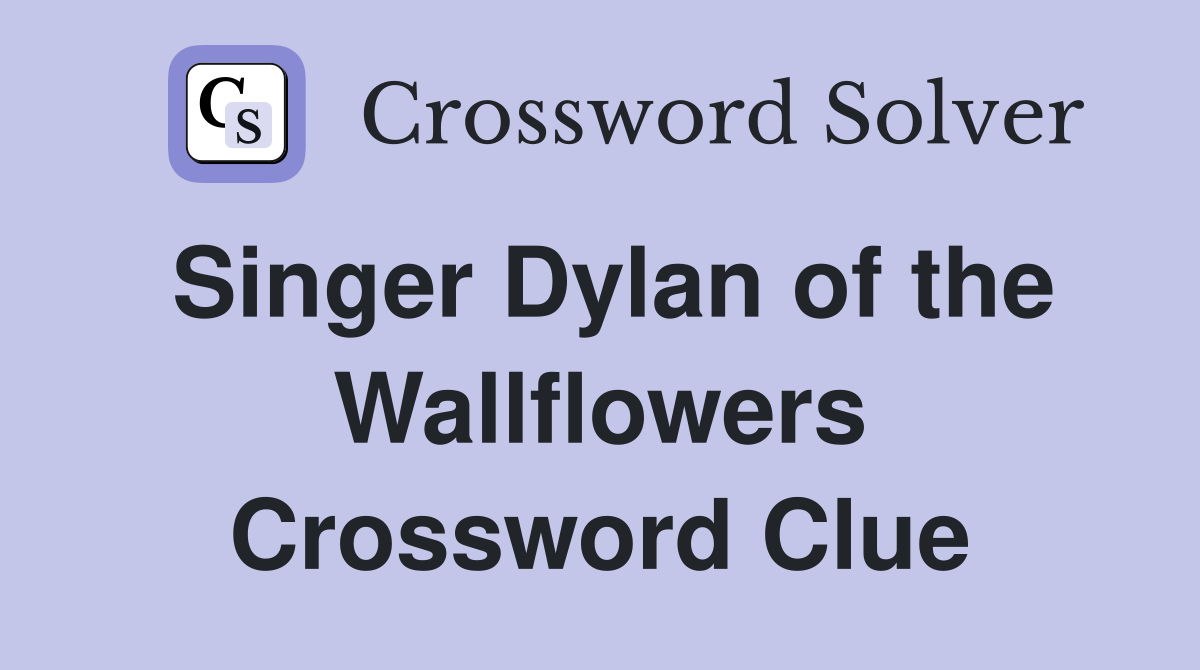 Singer Dylan of the Wallflowers Crossword Clue