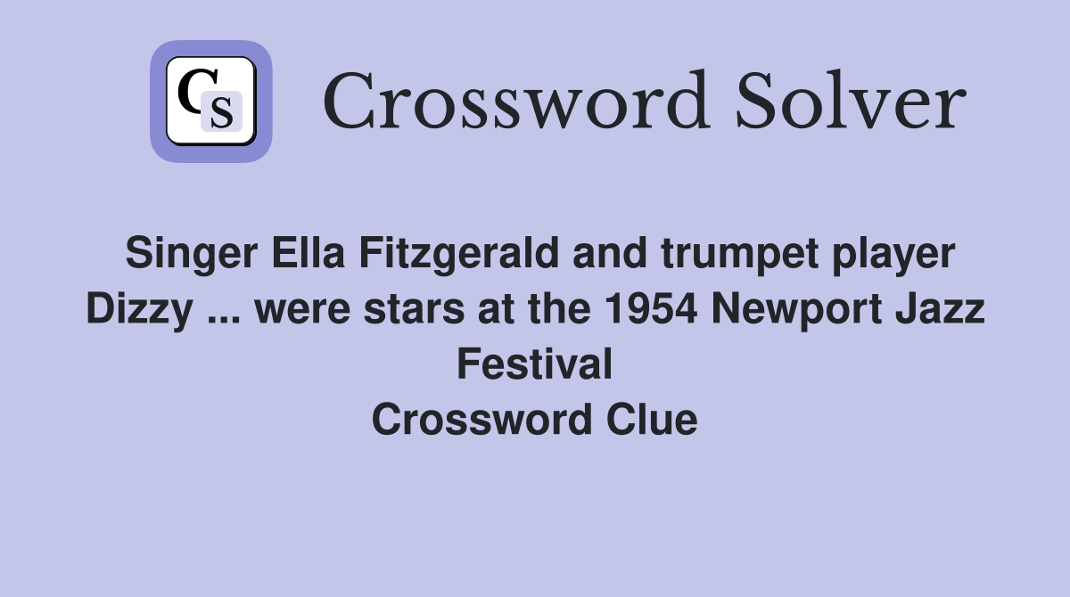 Singer Ella Fitzgerald and trumpet player Dizzy ... were stars at the 1954 Newport Jazz Festival Crossword Clue