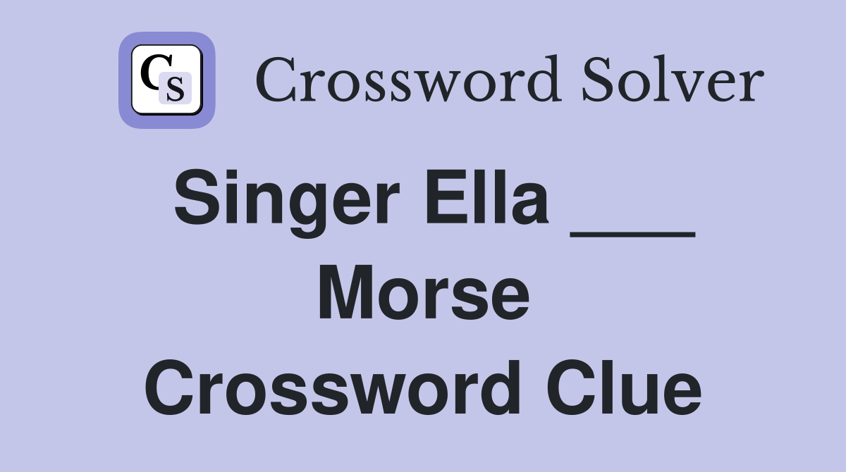 Singer Ella ___ Morse Crossword Clue