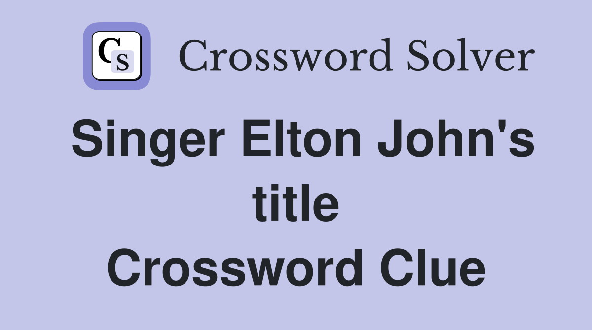 Singer Elton John's title Crossword Clue