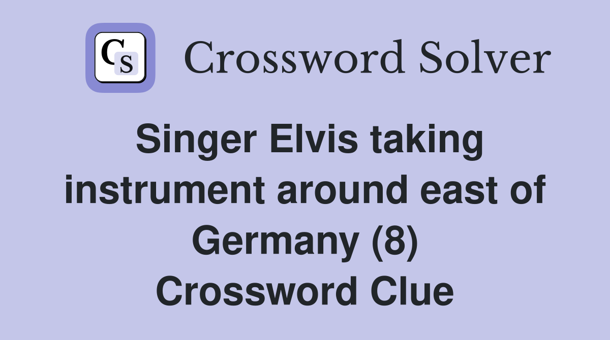 Singer Elvis taking instrument around east of Germany (8) Crossword Clue