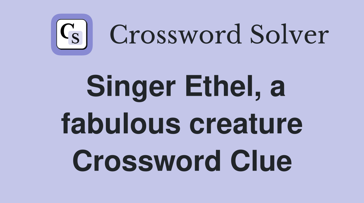 Singer Ethel, a fabulous creature Crossword Clue