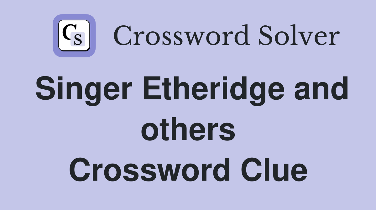 Singer Etheridge and others Crossword Clue
