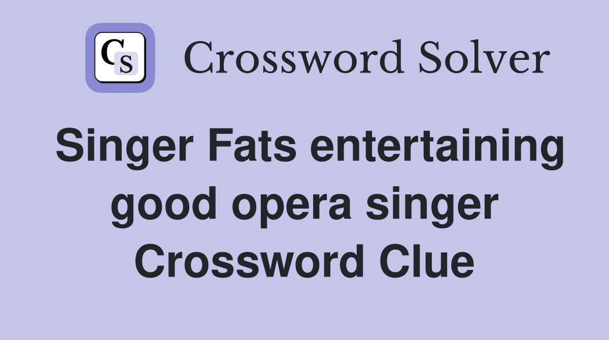 Singer Fats entertaining good opera singer Crossword Clue
