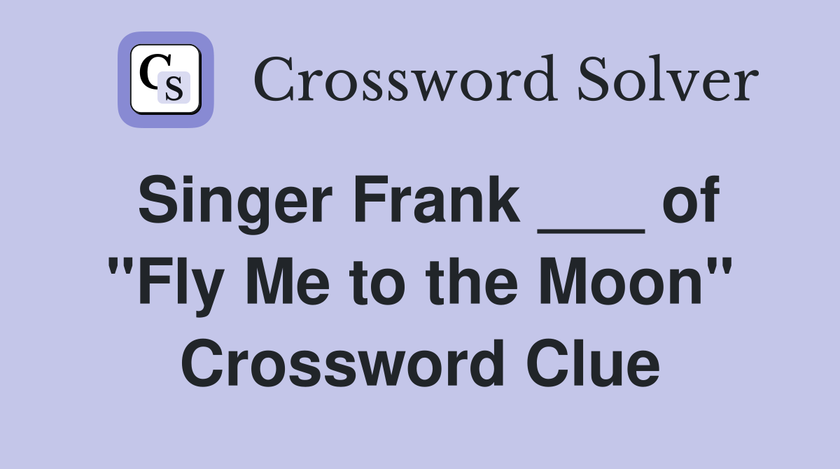 Singer Frank ___ of "Fly Me to the Moon" Crossword Clue