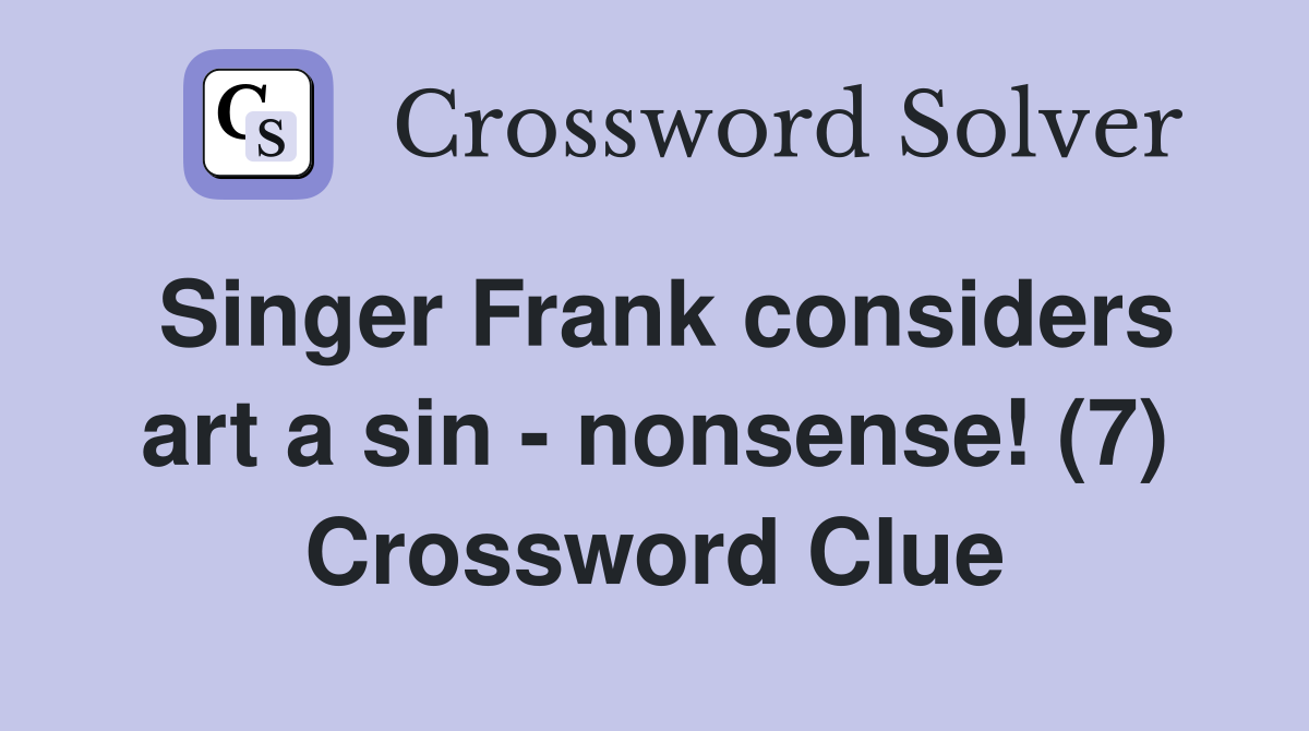 Singer Frank considers art a sin - nonsense! (7) Crossword Clue