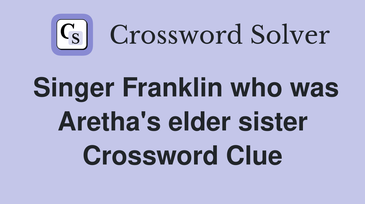 Singer Franklin who was Aretha's elder sister Crossword Clue