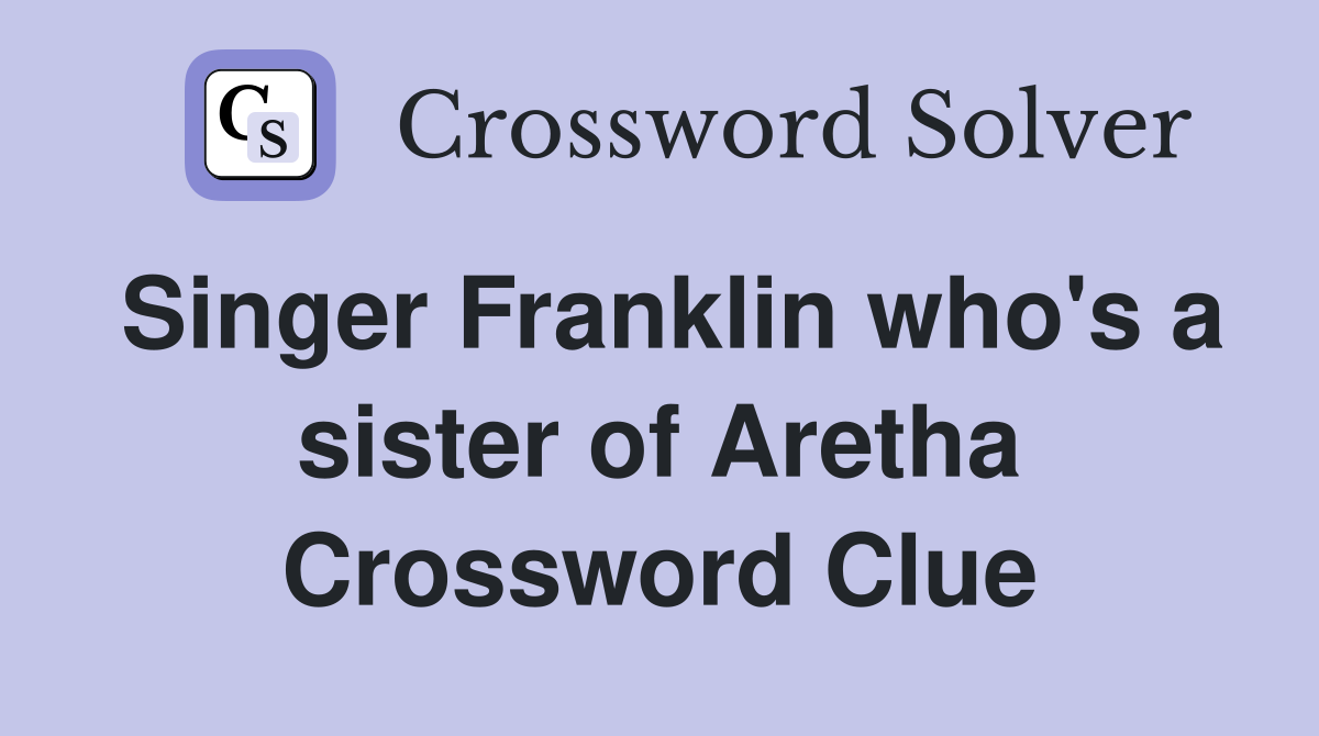 Singer Franklin who's a sister of Aretha Crossword Clue