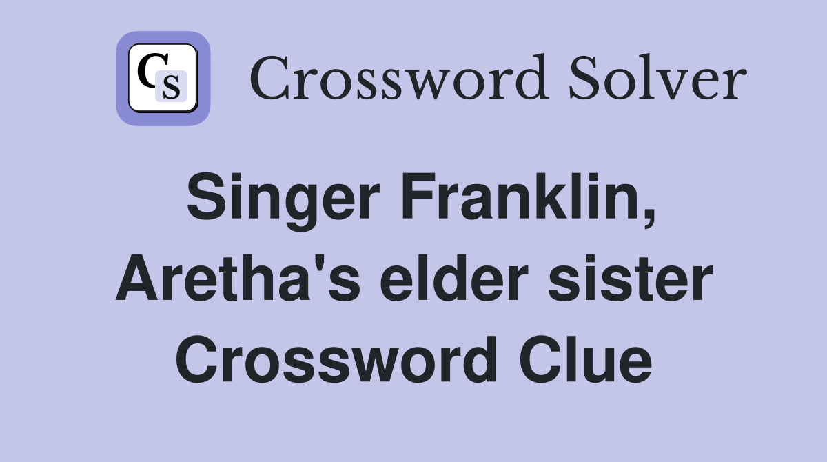 Singer Franklin, Aretha's elder sister Crossword Clue