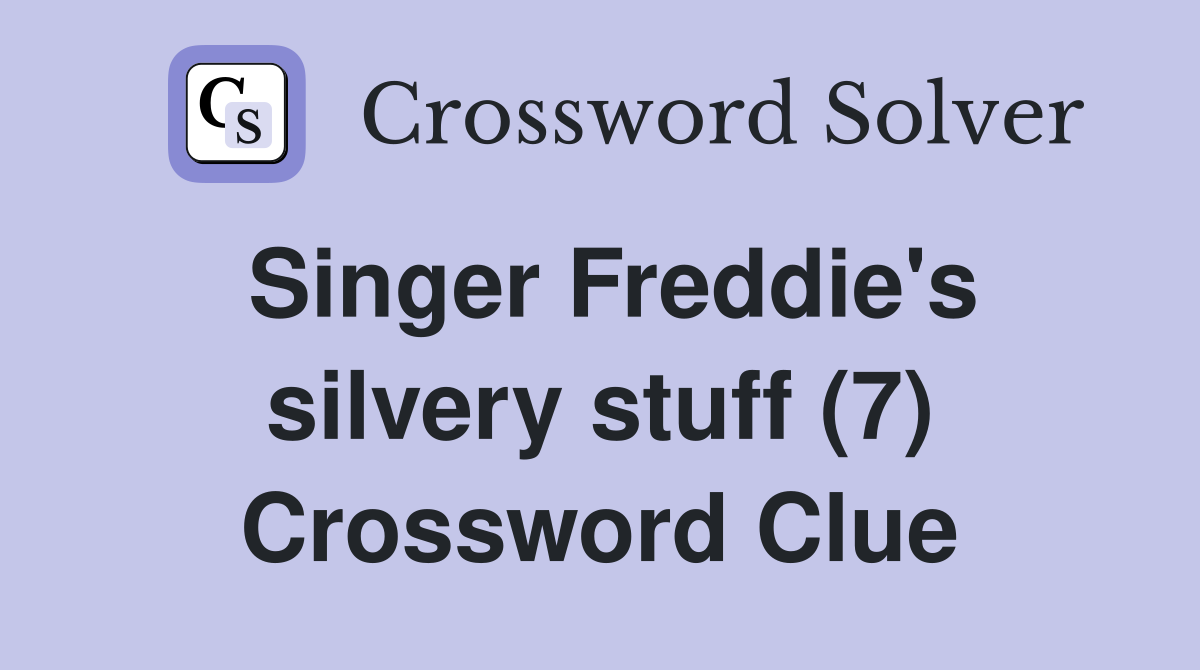Singer Freddie's silvery stuff (7) Crossword Clue