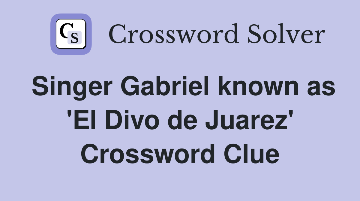 Singer Gabriel known as 'El Divo de Juarez' Crossword Clue