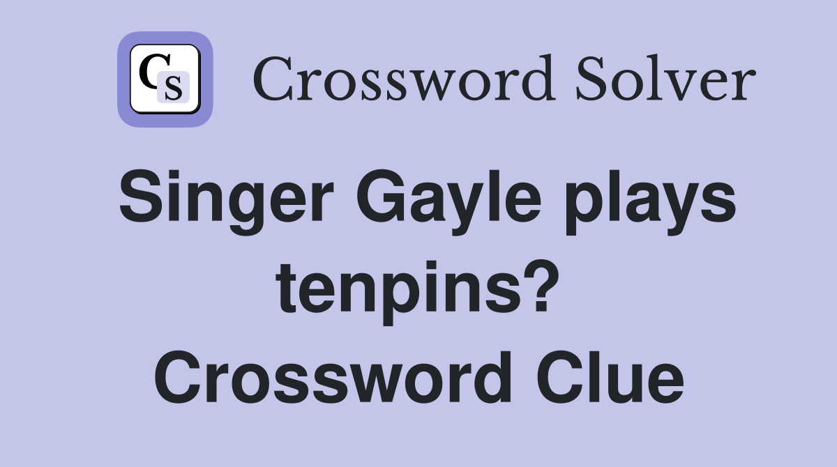 Singer Gayle plays tenpins? Crossword Clue