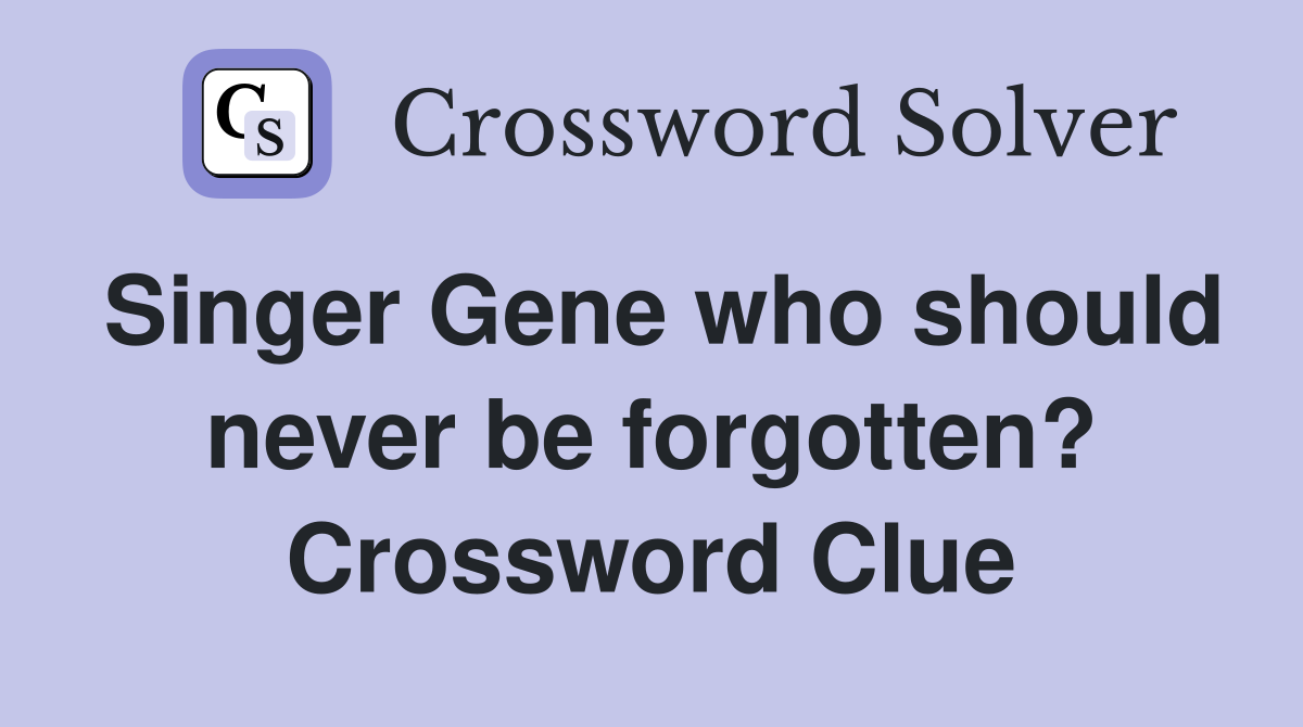 Singer Gene who should never be forgotten? Crossword Clue