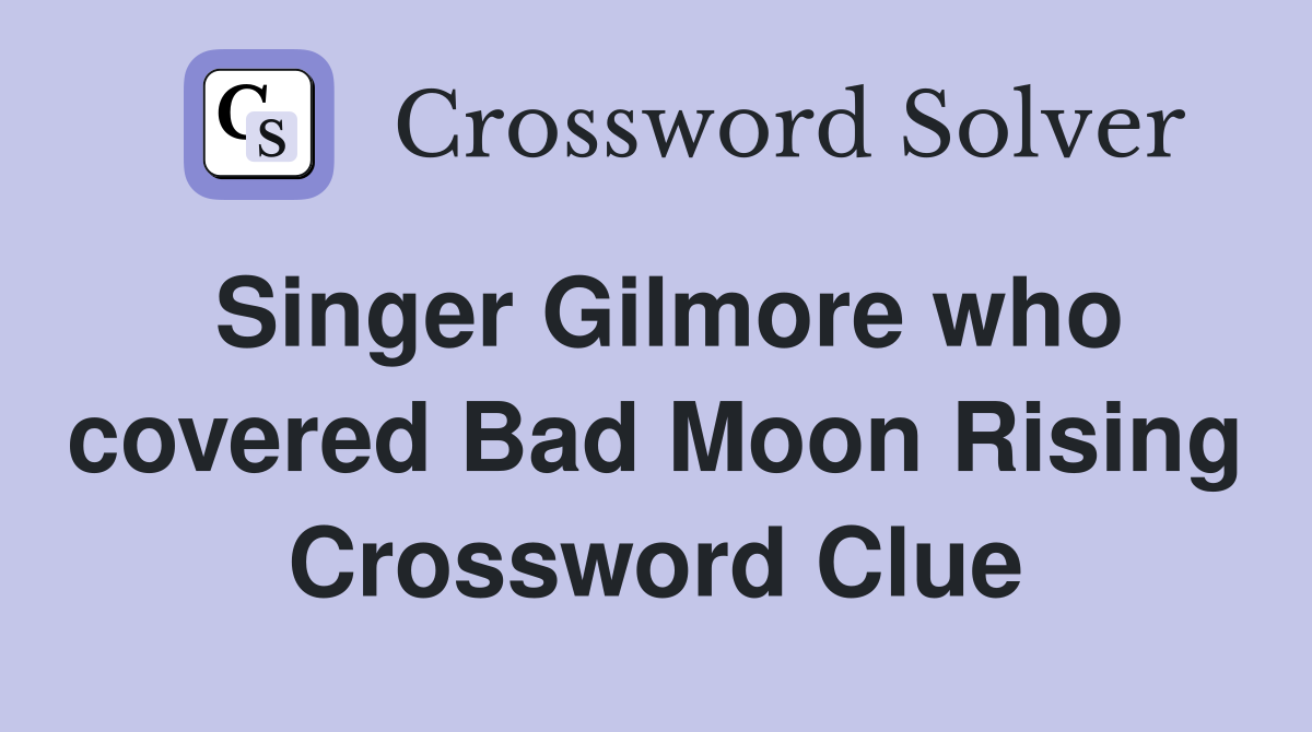 Singer Gilmore who covered Bad Moon Rising Crossword Clue