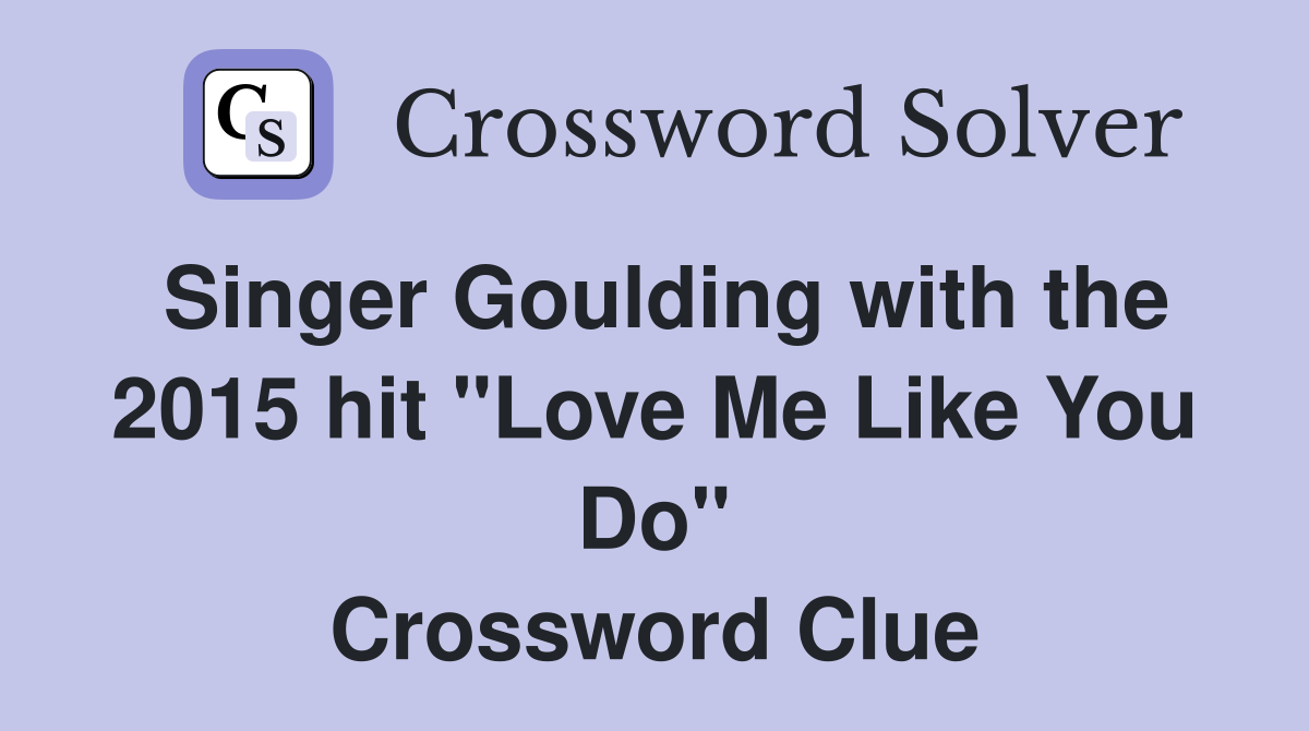 Singer Goulding with the 2015 hit "Love Me Like You Do" Crossword Clue