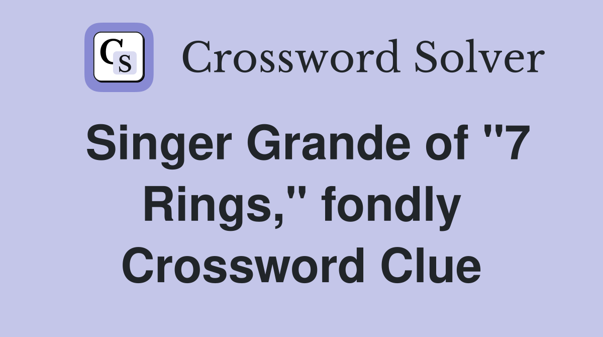 Singer Grande of "7 Rings," fondly Crossword Clue
