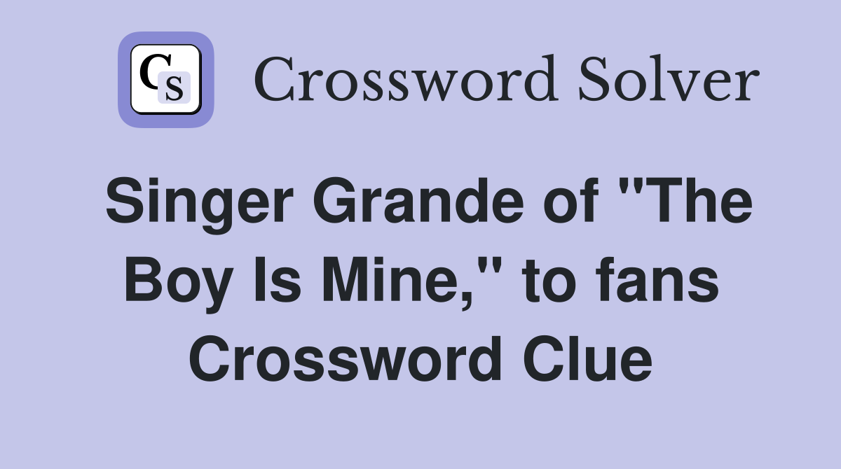 Singer Grande of "The Boy Is Mine," to fans Crossword Clue
