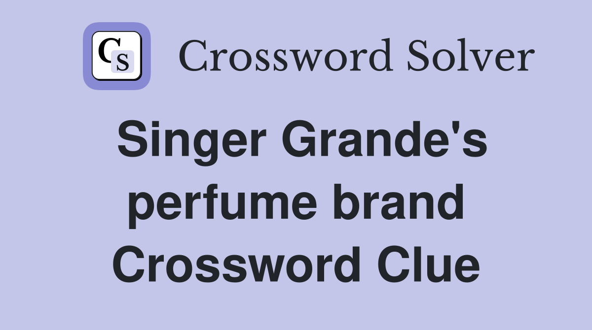 Singer Grande's perfume brand Crossword Clue