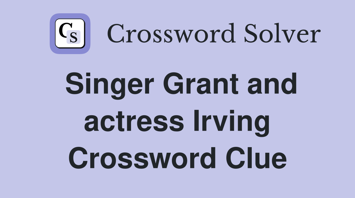 Singer Grant and actress Irving Crossword Clue