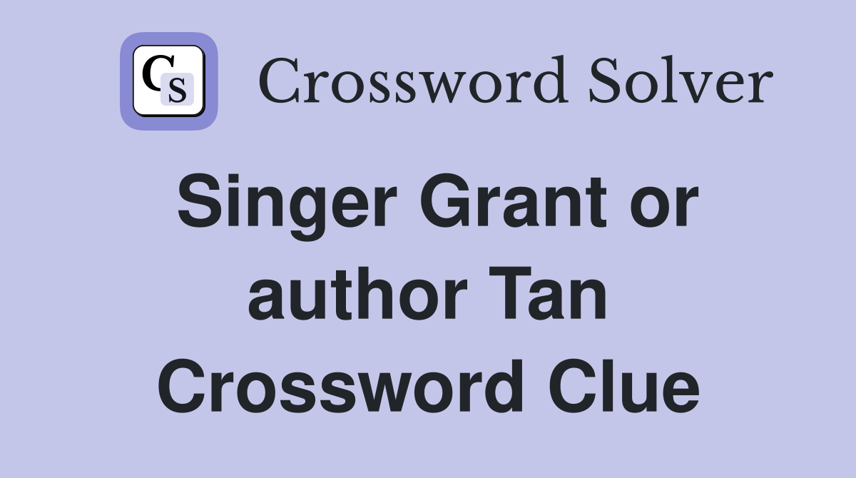 Singer Grant or author Tan Crossword Clue