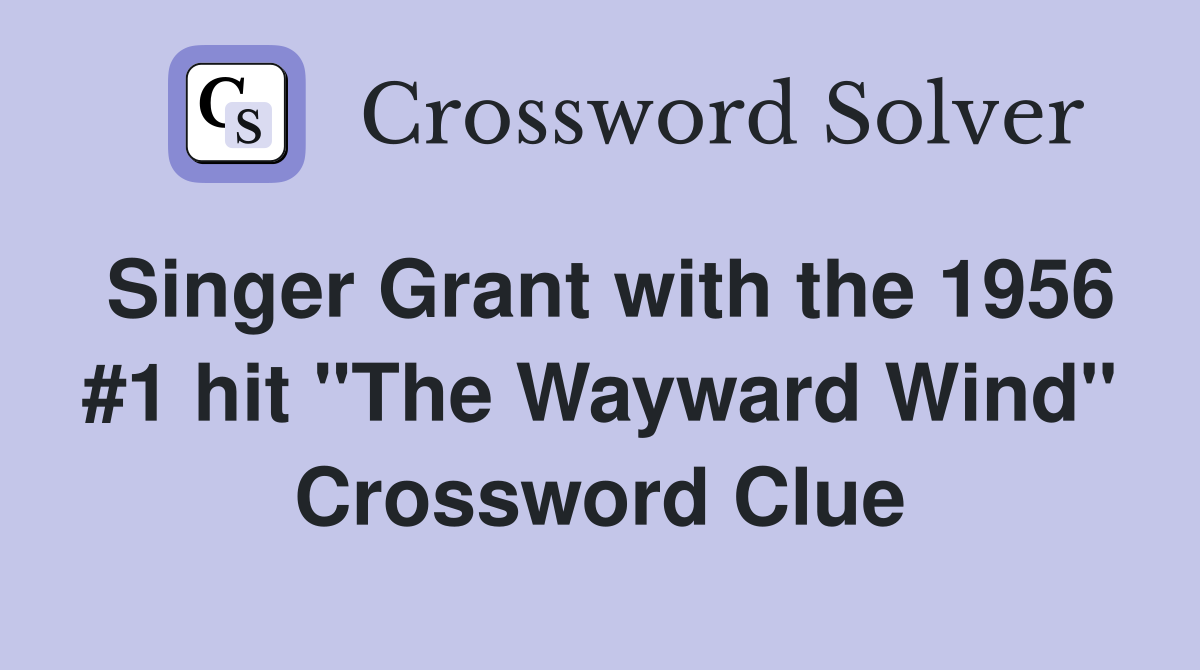 Singer Grant with the 1956 #1 hit "The Wayward Wind" Crossword Clue