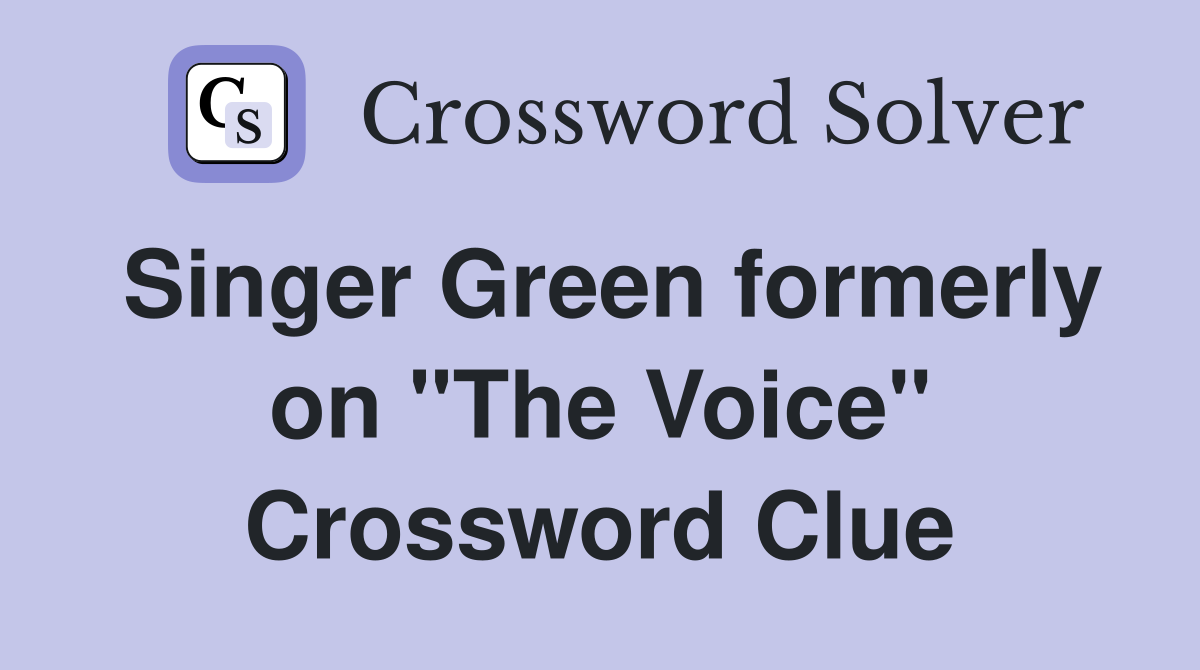 Singer Green formerly on "The Voice" Crossword Clue