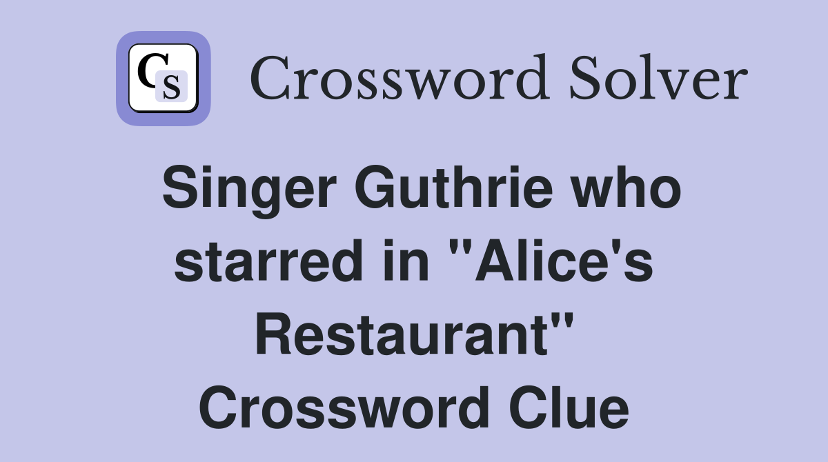 Singer Guthrie who starred in "Alice's Restaurant" Crossword Clue