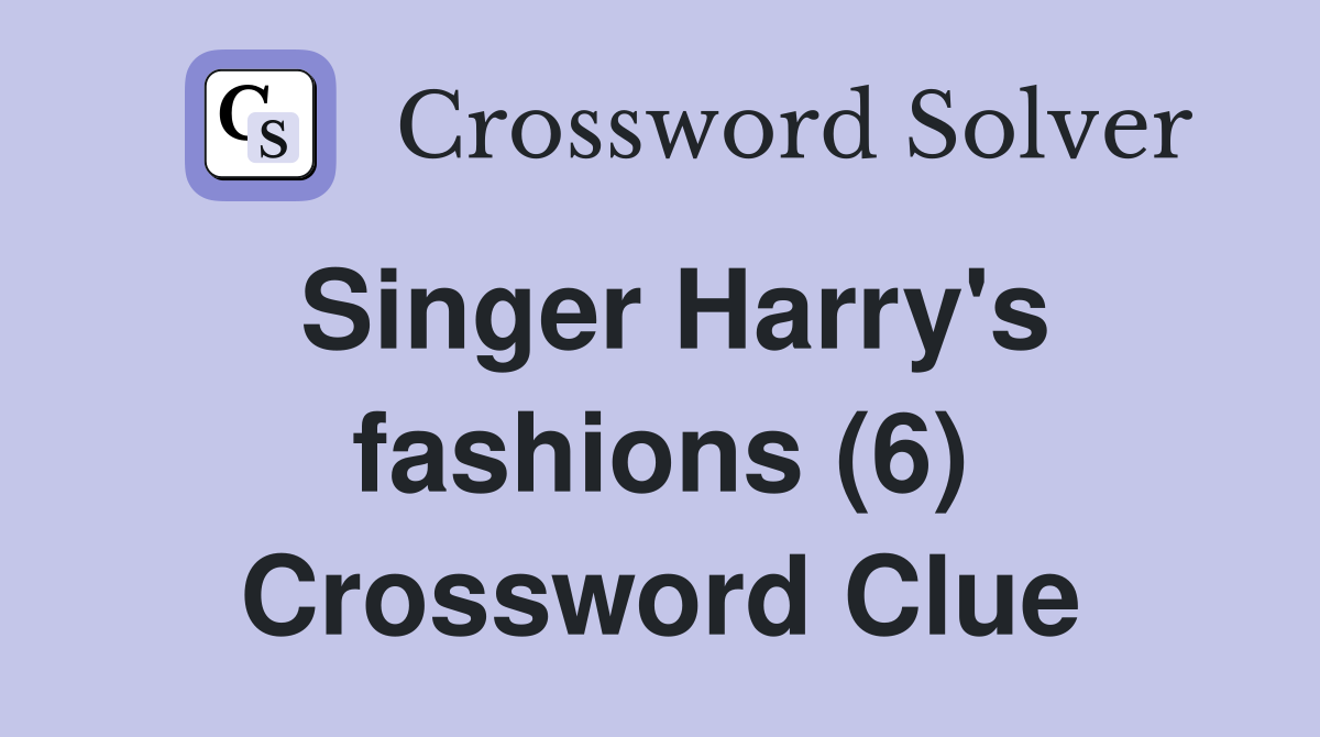 Singer Harry's fashions (6) Crossword Clue