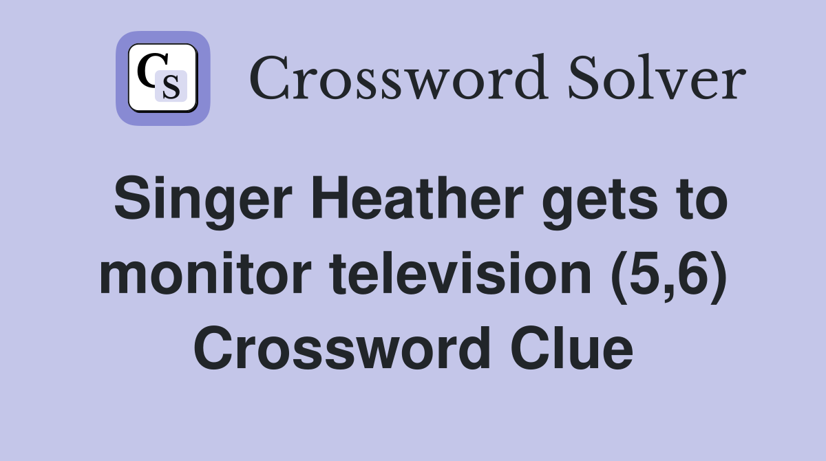 Singer Heather gets to monitor television (5,6) Crossword Clue