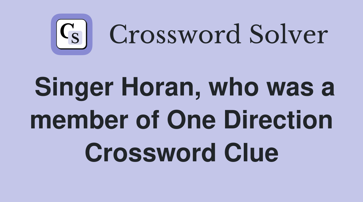 Singer Horan, who was a member of One Direction Crossword Clue