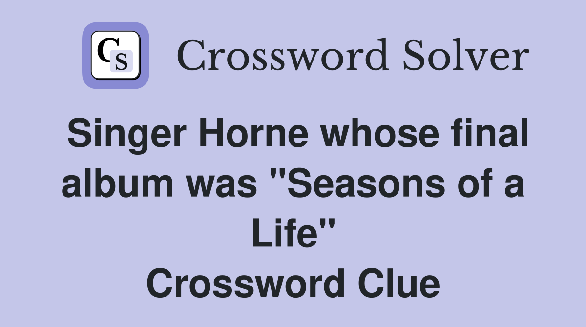 Singer Horne whose final album was "Seasons of a Life" Crossword Clue