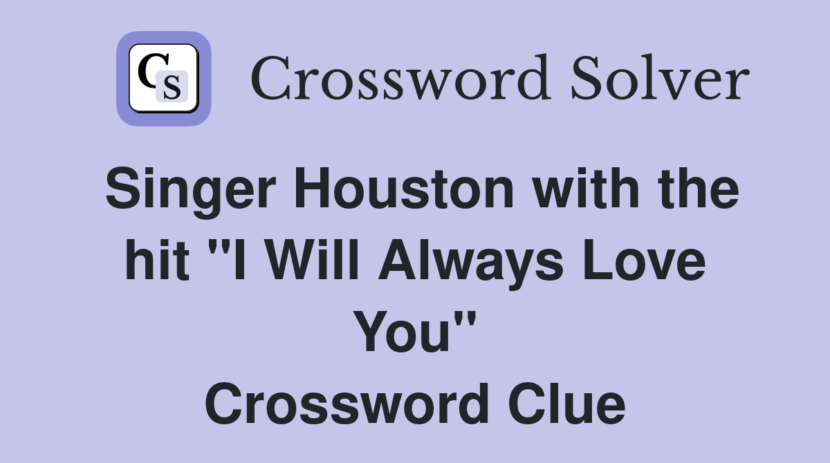 Singer Houston with the hit "I Will Always Love You" Crossword Clue