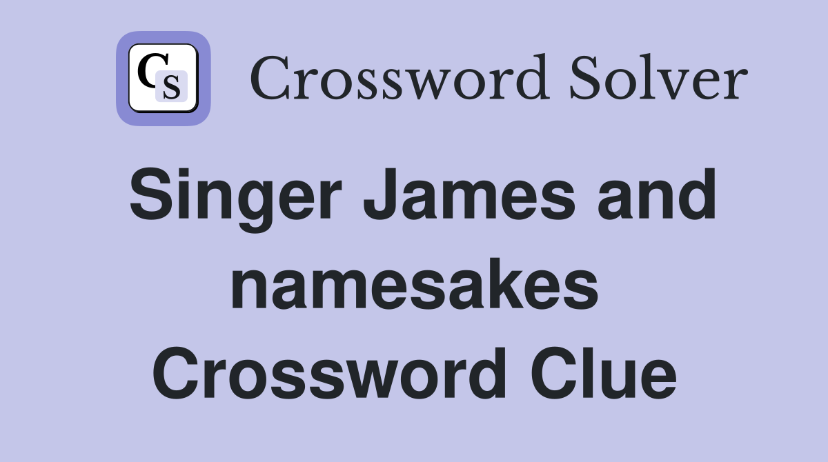 Singer James and namesakes Crossword Clue